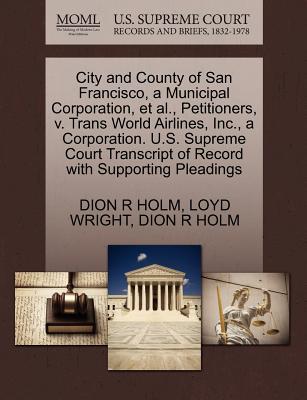 City and County of San Francisco, a Municipal Corporation, et al., Petitioners, V. Trans World Airlines, Inc., a Corporation. U.S. Supreme Court Transcript of Record with Supporting Pleadings