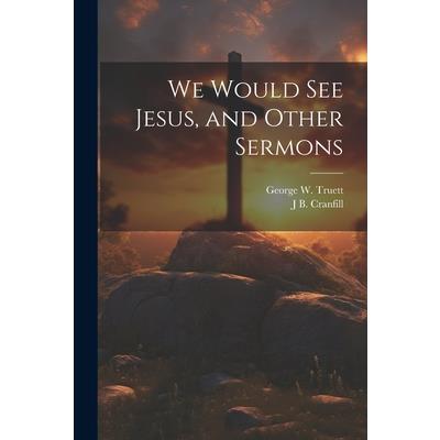 We Would see Jesus, and Other Sermons