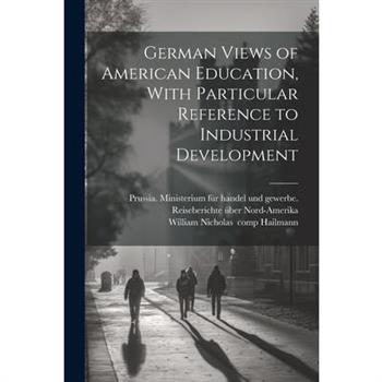 German Views of American Education, With Particular Reference to Industrial Development