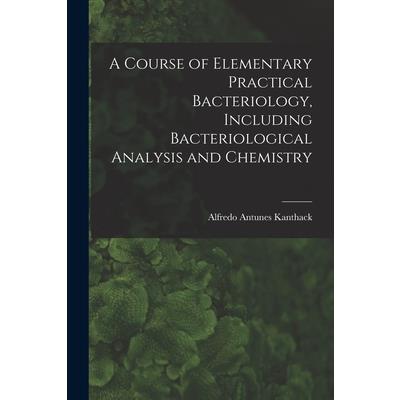 A Course of Elementary Practical Bacteriology, Including Bacteriological Analysis and Chemistry
