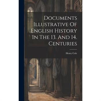 Documents Illustrative Of English History In The 13. And 14. Centuries