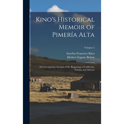 Kino’s Historical Memoir of Pimer穩a Alta; a Contemporary Account of the Beginnings of California, Sonora, and Arizona; Volume 2