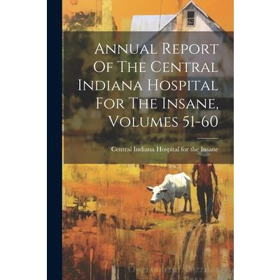 Annual Report Of The Central Indiana Hospital For The Insane, Volumes 51-60