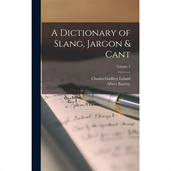 A Dictionary of Slang, Jargon & Cant; Volume 1