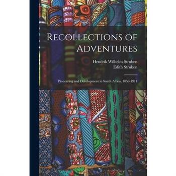 Recollections of Adventures; Pioneering and Development in South Africa, 1850-1911