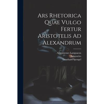 Ars Rhetorica Quae Vulgo Fertur Aristotelis Ad Alexandrum