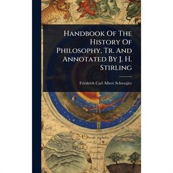 Handbook Of The History Of Philosophy, Tr. And Annotated By J. H. Stirling