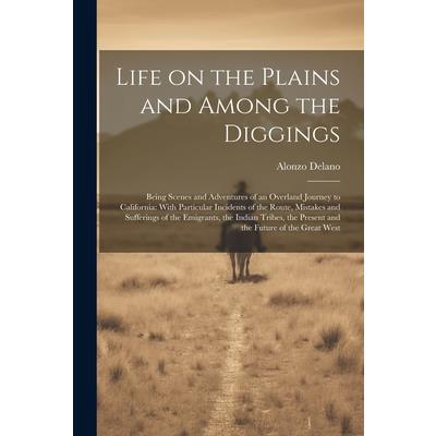 Life on the Plains and Among the Diggings