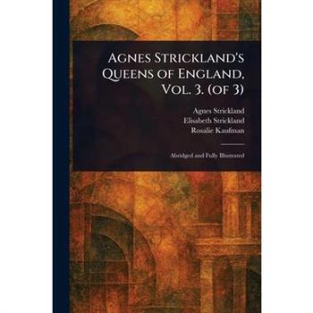 Agnes Strickland's Queens of England, Vol. 3. (of 3)