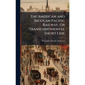 The American and Mexican Pacific Railway, Or Transcontinental Short Line