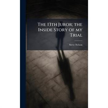 The 13th Juror; the Inside Story of my Trial
