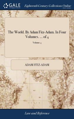 The World. by Adam Fitz-Adam. in Four Volumes. ... of 4; Volume 4