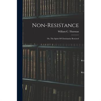 Non-resistance; Or, The Spirit Of Christianity Restored