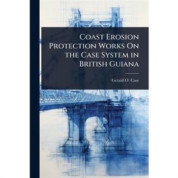 Coast Erosion Protection Works On the Case System in British Guiana