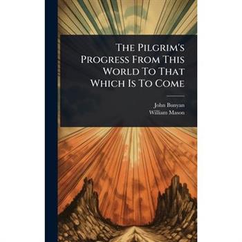 The Pilgrim’s Progress From This World To That Which Is To Come