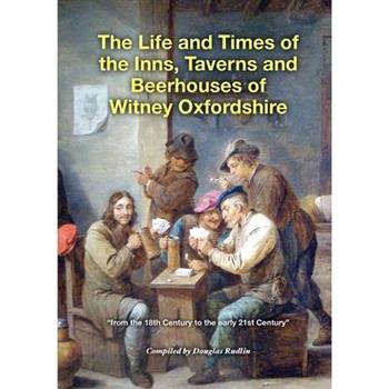 The Life and Times of the Inns, Taverns and Beerhouses of Witney Oxfordshire