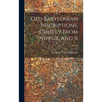 Old Babylonian Inscriptions, Chiefly From Nippur, and Ii; Series I