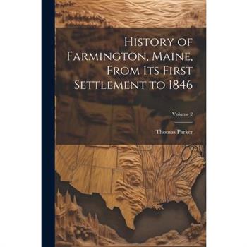 History of Farmington, Maine, From its First Settlement to 1846; Volume 2