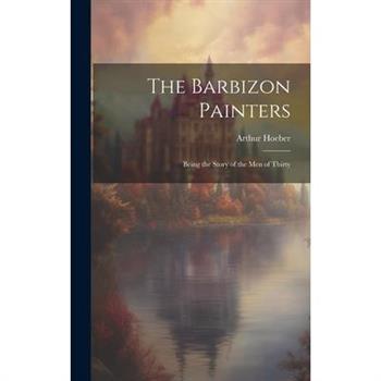 The Barbizon Painters; Being the Story of the Men of Thirty