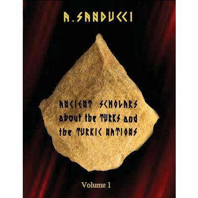 Ancient Scholars about the Turks and the Turkic Nations. Volume 1