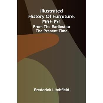 Illustrated History Of Furniture, Fifth Ed.; From The Earliest To The Present Time