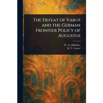The Defeat of Varus and the German Frontier Policy of Augustus