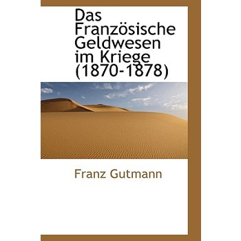 Das Franzosische Geldwesen Im Kriege (1870-1878)