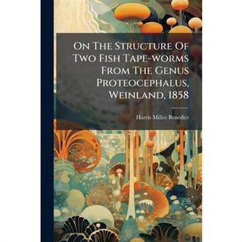 On The Structure Of Two Fish Tape-worms From The Genus Proteocephalus, Weinland, 1858