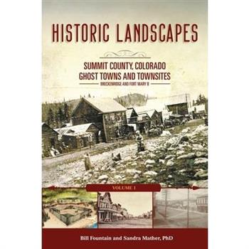 Historic Landscapes Summit County, Colorado, Ghost Towns and Townsites Volume 1