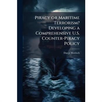 Piracy or Maritime Terrorism? Developing a Comprehensive U.S. Counter-Piracy Policy