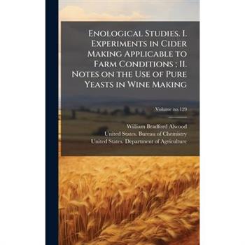 Enological Studies. I. Experiments in Cider Making Applicable to Farm Conditions; II. Notes on the Use of Pure Yeasts in Wine Making