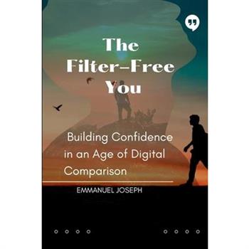 The Filter-Free You, Building Confidence in an Age of Digital Comparison