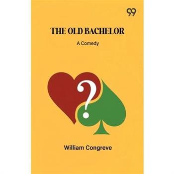 The Old Bachelor A Comedy