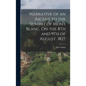 Narrative of an Ascent to the Summit of Mont Blanc, On the 8Th and 9Th of August, 1827