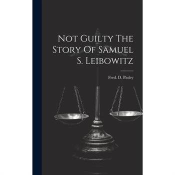 Not Guilty The Story Of Samuel S. Leibowitz