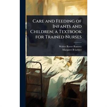 Care and Feeding of Infants and Children; a Textbook for Trained Nurses