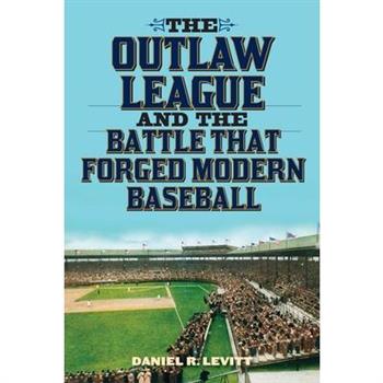 The Outlaw League and the Battle That Forged Modern Baseball