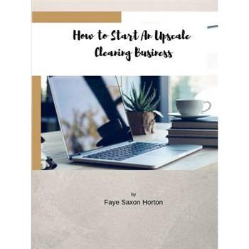 How to Start an UpScale Cleaning Business How to Start an UpScale Cleaning Business