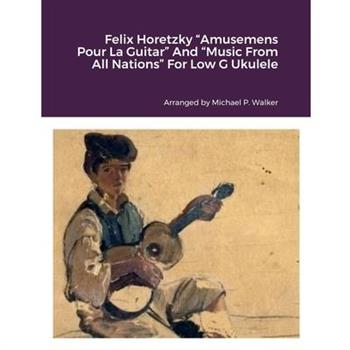 Felix Horetzky "Amusemens Pour La Guitar" And "Music From All Nations" For Low G Ukulele