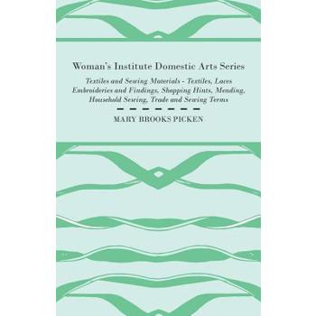 Woman's Institute Domestic Arts Series - Textiles And Sewing Materials - Textiles, Laces Embroideries And Findings, Shopping Hints, Mending, Household Sewing, Trade And Sewing Terms