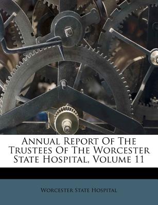 Annual Report of the Trustees of the Worcester State Hospital, Volume 11