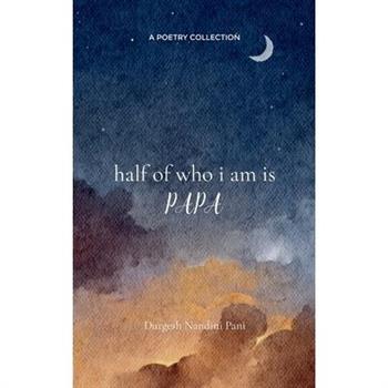 Half of Who I Am Is Papa Poems of Love, Memory, and a Daughter's Bond