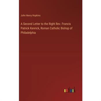 A Second Letter to the Right Rev. Francis Patrick Kenrick, Roman Catholic Bishop of Philadelphia