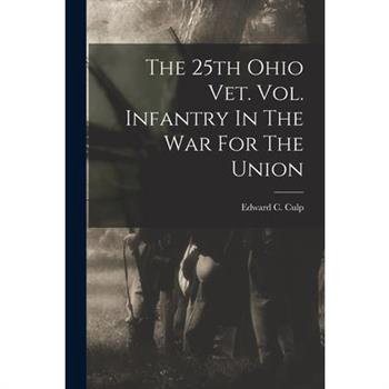 The 25th Ohio Vet. Vol. Infantry In The War For The Union