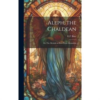 Aleph, the Chaldean; or, The Messiah as Seen From Alexandria