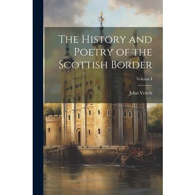 The History and Poetry of the Scottish Border; Volume I