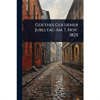 Goethes Goldener Jubeltag Am 7. Nov. 1825