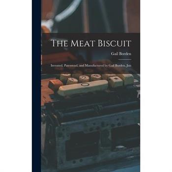 The Meat Biscuit; Invented, Patentend, and Manufactured by Gail Borden, Jun