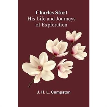 Charles Sturt - His Life and Journeys of Exploration