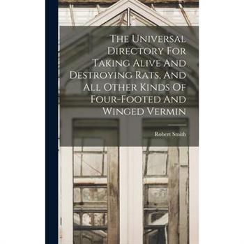 The Universal Directory For Taking Alive And Destroying Rats, And All Other Kinds Of Four-footed And Winged Vermin